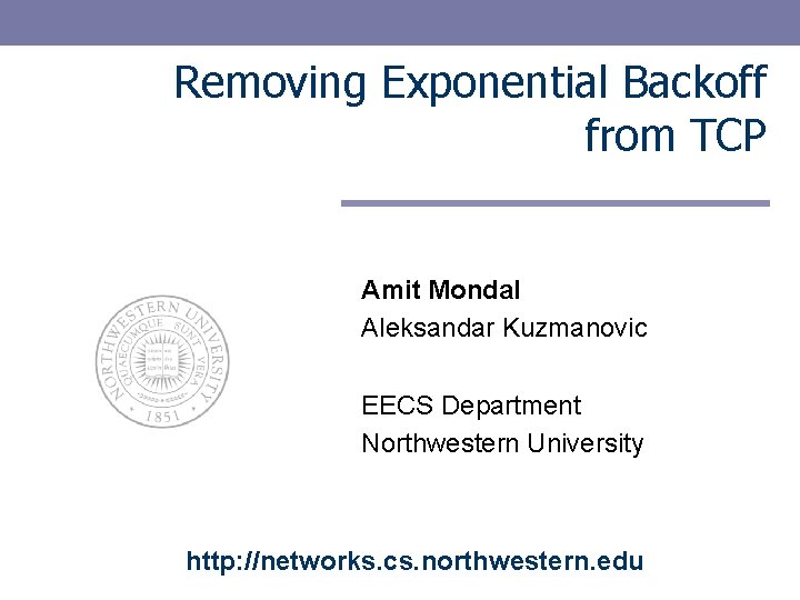 Removing Exponential Backoff from TCP Amit Mondal Aleksandar Kuzmanovic EECS Department Northwestern University http: