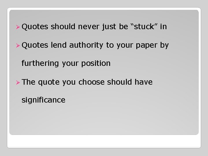 Ø Quotes should never just be “stuck” in Ø Quotes lend authority to your