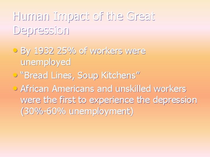 Human Impact of the Great Depression • By 1932 25% of workers were unemployed