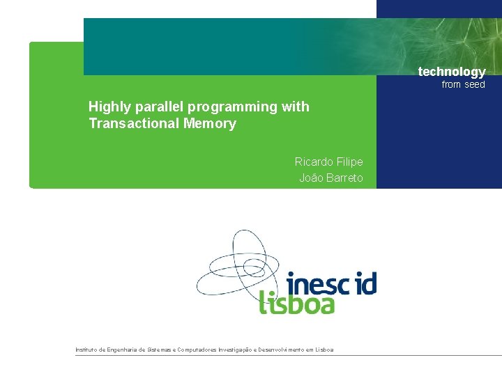 technology from seed Highly parallel programming with Transactional Memory Ricardo Filipe João Barreto Instituto