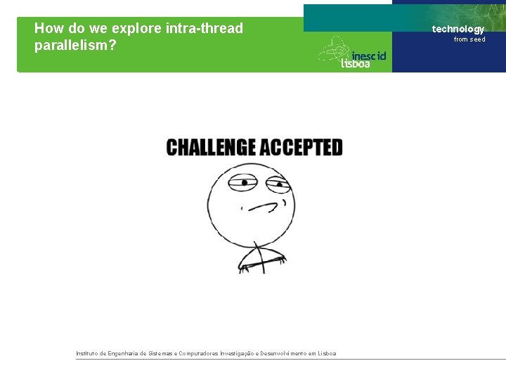 How do we explore intra-thread parallelism? Instituto de Engenharia de Sistemas e Computadores Investigação