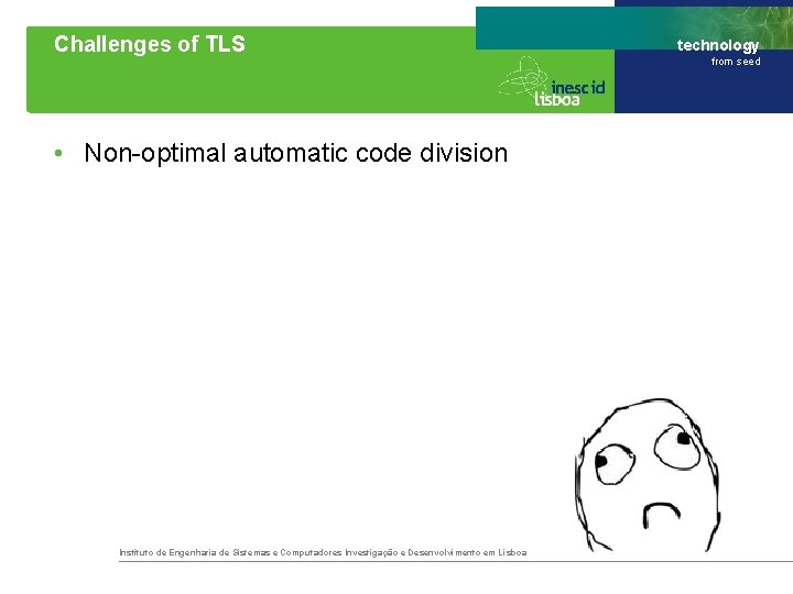 Challenges of TLS • Non-optimal automatic code division Instituto de Engenharia de Sistemas e