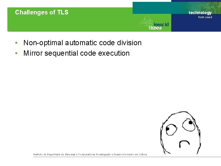 Challenges of TLS • Non-optimal automatic code division • Mirror sequential code execution Instituto