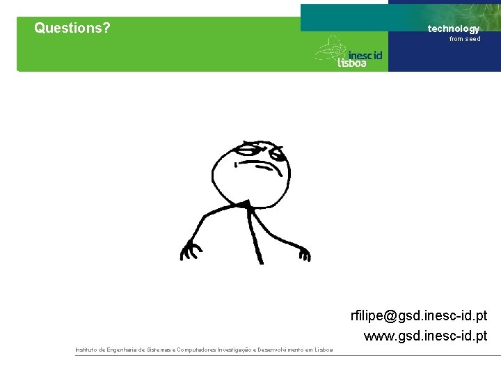 Questions? technology from seed rfilipe@gsd. inesc-id. pt www. gsd. inesc-id. pt Instituto de Engenharia