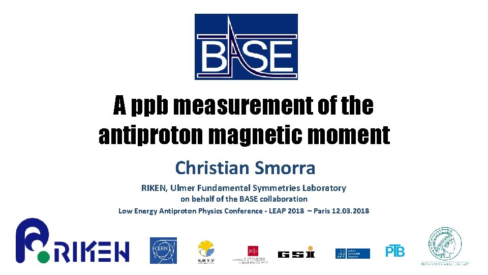 A ppb measurement of the antiproton magnetic moment Christian Smorra RIKEN, Ulmer Fundamental Symmetries
