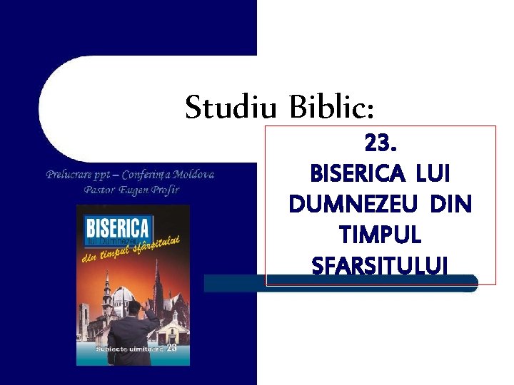 Studiu Biblic: 23. BISERICA LUI DUMNEZEU DIN TIMPUL SFARSITULUI 