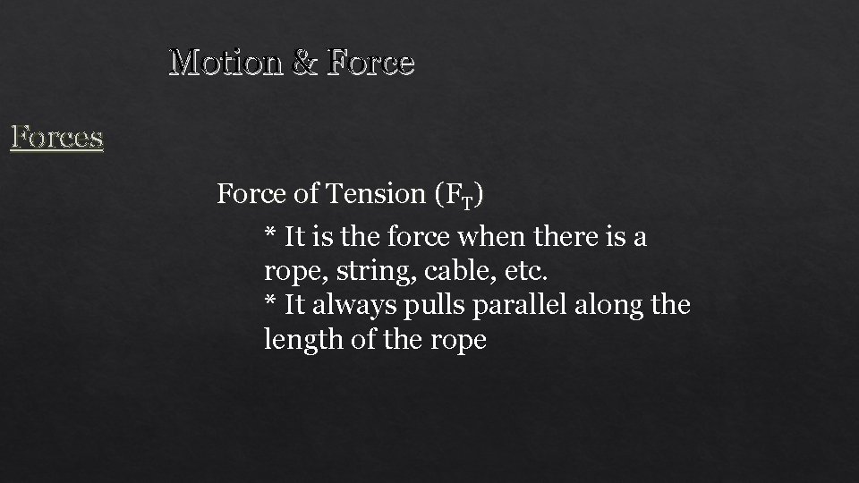 Motion & Forces Force of Tension (FT) * It is the force when there
