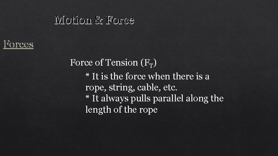 Motion & Forces Force of Tension (FT) * It is the force when there