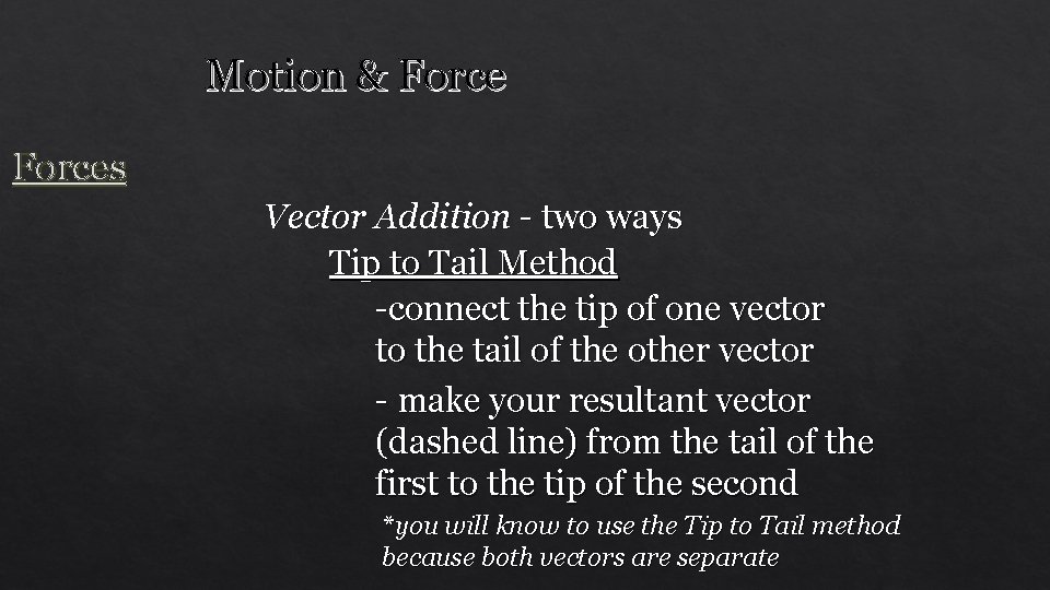 Motion & Forces Vector Addition - two ways Tip to Tail Method -connect the