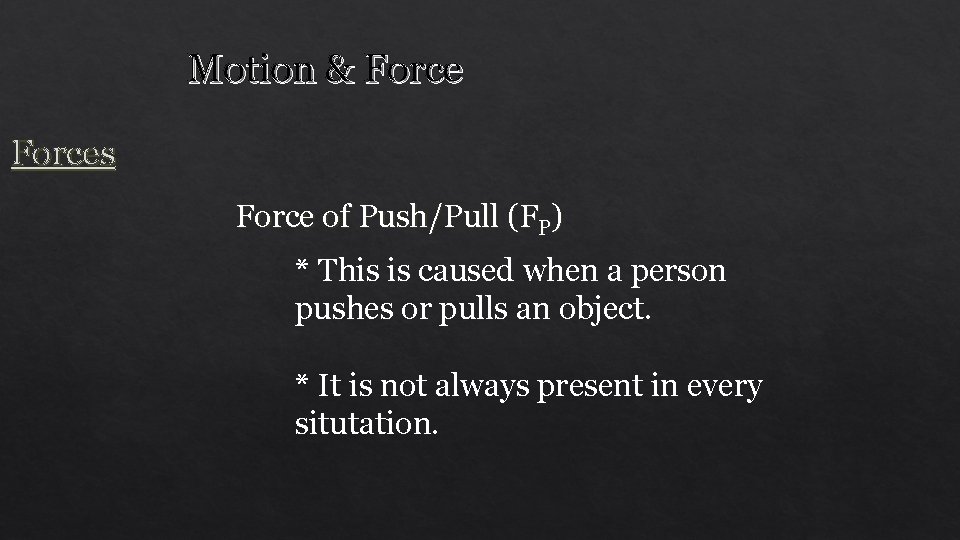 Motion & Forces Force of Push/Pull (FP) * This is caused when a person