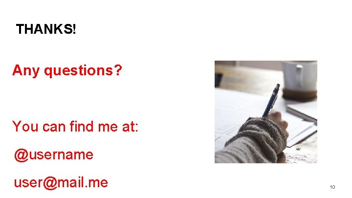 THANKS! Any questions? You can find me at: @username user@mail. me 10 
