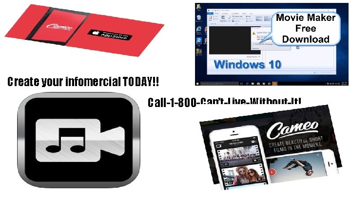Create your infomercial TODAY!! Call-1 -800 -Can’t-Live-Without-It! 