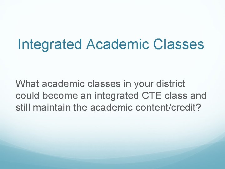 Integrated Academic Classes What academic classes in your district could become an integrated CTE