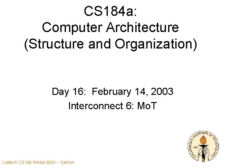 CS 184 a: Computer Architecture (Structure and Organization) Day 16: February 14, 2003 Interconnect