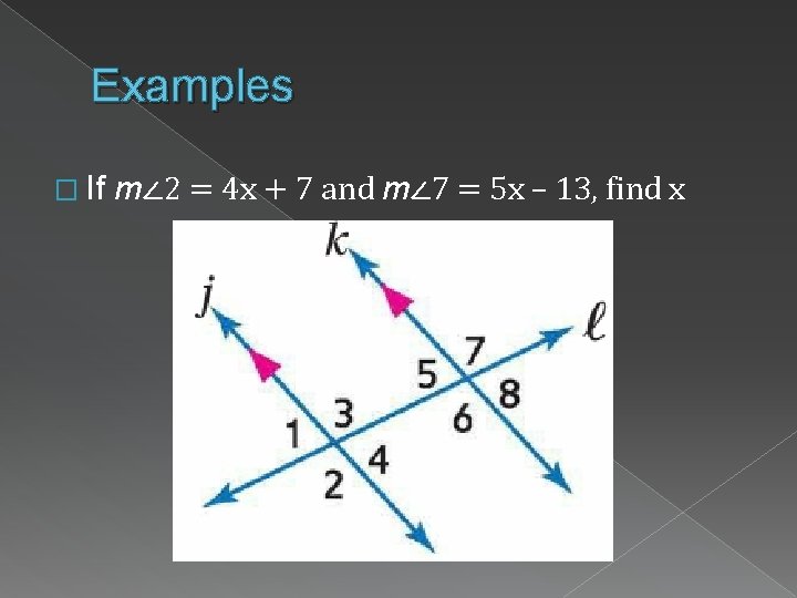 Examples � If m∠ 2 = 4 x + 7 and m∠ 7 =