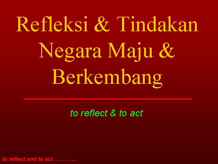 Refleksi & Tindakan Negara Maju & Berkembang to reflect & to act to reflect