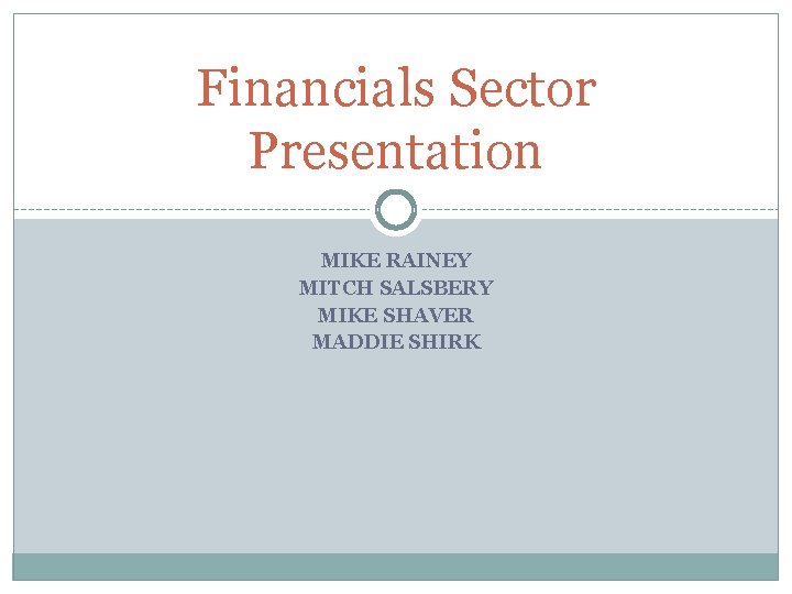 Financials Sector Presentation MIKE RAINEY MITCH SALSBERY MIKE SHAVER MADDIE SHIRK 