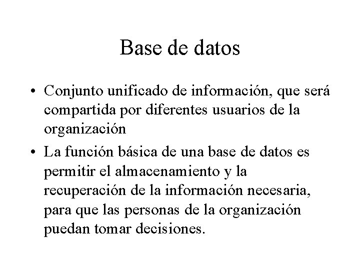 Base de datos • Conjunto unificado de información, que será compartida por diferentes usuarios