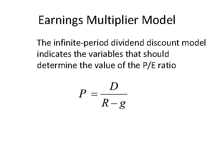 Earnings Multiplier Model The infinite-period dividend discount model indicates the variables that should determine