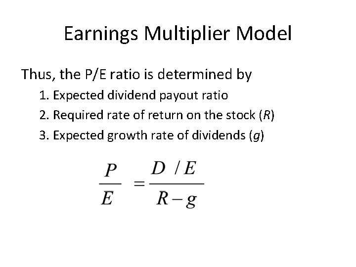 Earnings Multiplier Model Thus, the P/E ratio is determined by 1. Expected dividend payout
