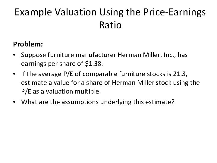 Example Valuation Using the Price-Earnings Ratio Problem: • Suppose furniture manufacturer Herman Miller, Inc.