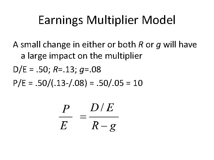 Earnings Multiplier Model A small change in either or both R or g will