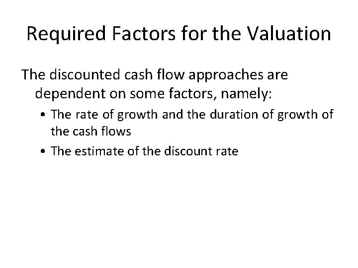 Required Factors for the Valuation The discounted cash flow approaches are dependent on some