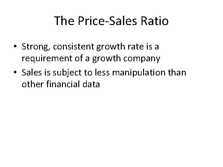 The Price-Sales Ratio • Strong, consistent growth rate is a requirement of a growth