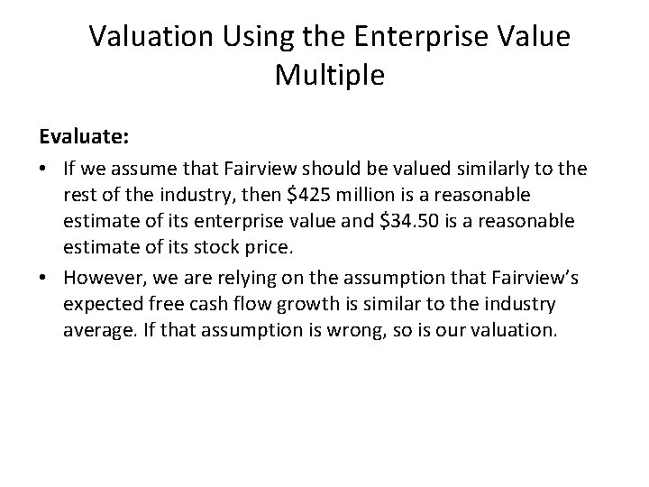 Valuation Using the Enterprise Value Multiple Evaluate: • If we assume that Fairview should