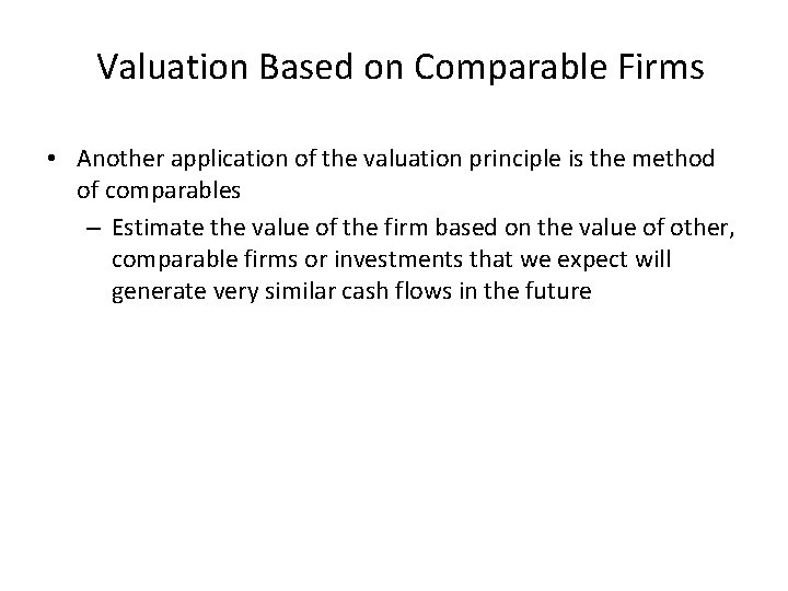 Valuation Based on Comparable Firms • Another application of the valuation principle is the