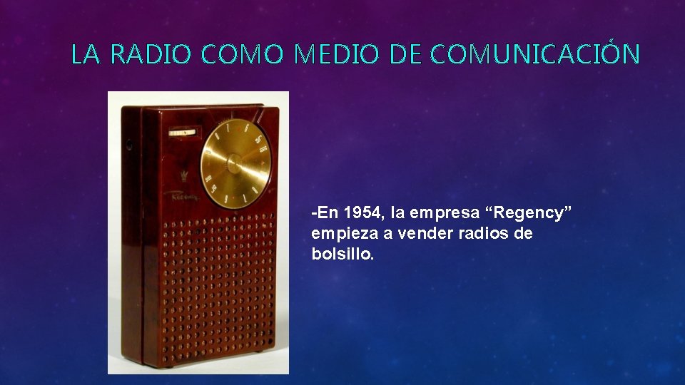 LA RADIO COMO MEDIO DE COMUNICACIÓN -En 1954, la empresa “Regency” empieza a vender