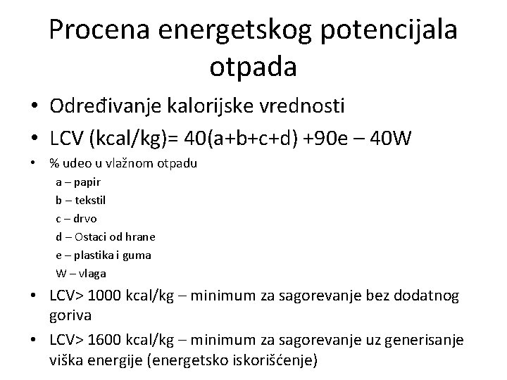 Procena energetskog potencijala otpada • Određivanje kalorijske vrednosti • LCV (kcal/kg)= 40(a+b+c+d) +90 e