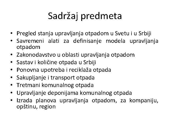 Sadržaj predmeta • Pregled stanja upravljanja otpadom u Svetu i u Srbiji • Savremeni