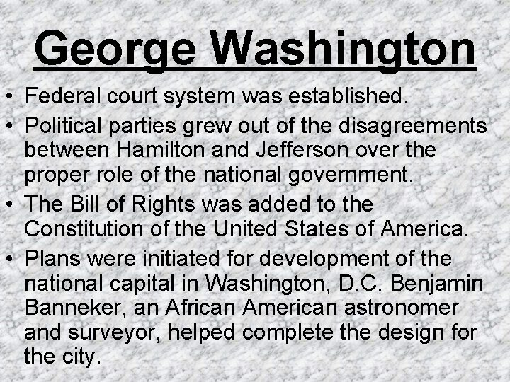 George Washington • Federal court system was established. • Political parties grew out of