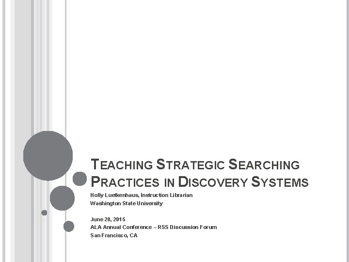 TEACHING STRATEGIC SEARCHING PRACTICES IN DISCOVERY SYSTEMS Holly Luetkenhaus, Instruction Librarian Washington State University
