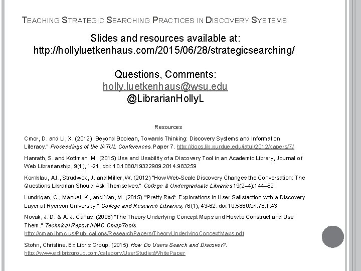 TEACHING STRATEGIC SEARCHING PRACTICES IN DISCOVERY SYSTEMS Slides and resources available at: http: //hollyluetkenhaus.