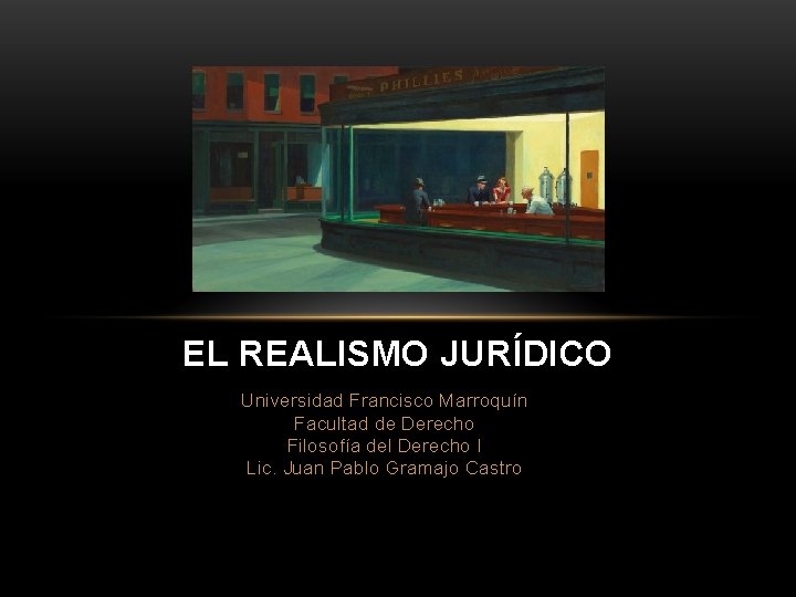 EL REALISMO JURÍDICO Universidad Francisco Marroquín Facultad de Derecho Filosofía del Derecho I Lic.