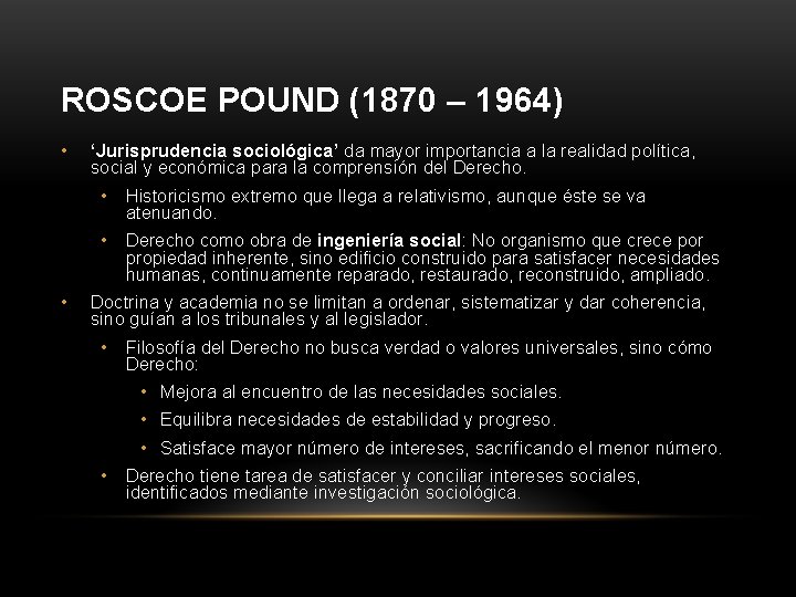 ROSCOE POUND (1870 – 1964) • • ‘Jurisprudencia sociológica’ da mayor importancia a la