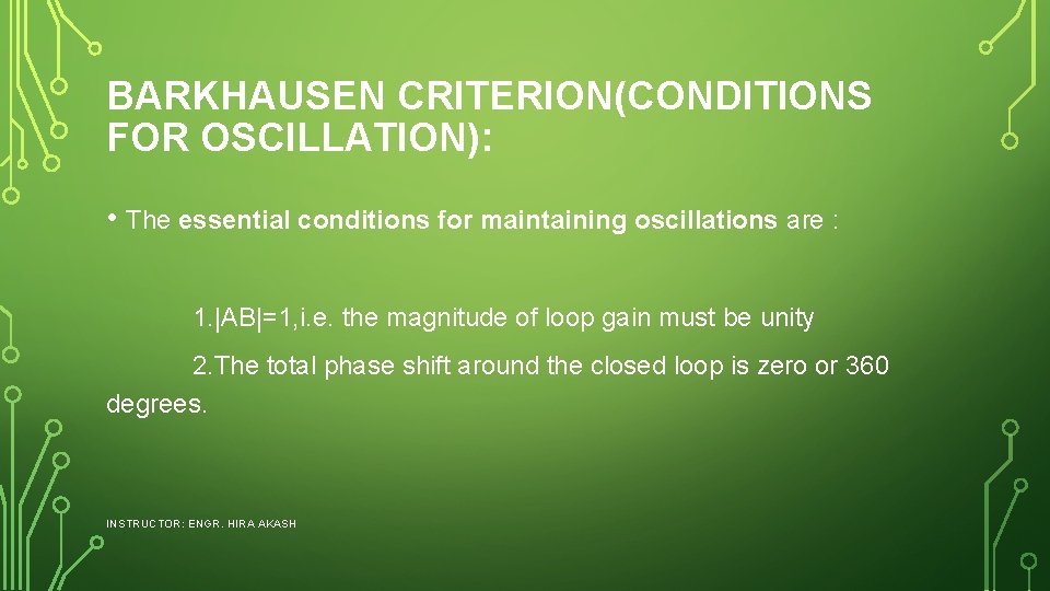 BARKHAUSEN CRITERION(CONDITIONS FOR OSCILLATION): • The essential conditions for maintaining oscillations are : 1.