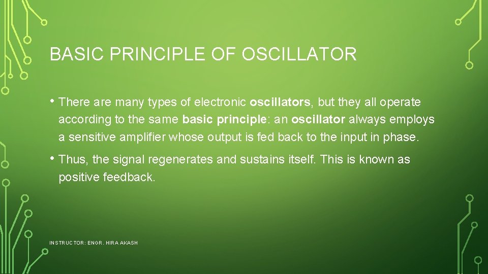 BASIC PRINCIPLE OF OSCILLATOR • There are many types of electronic oscillators, but they