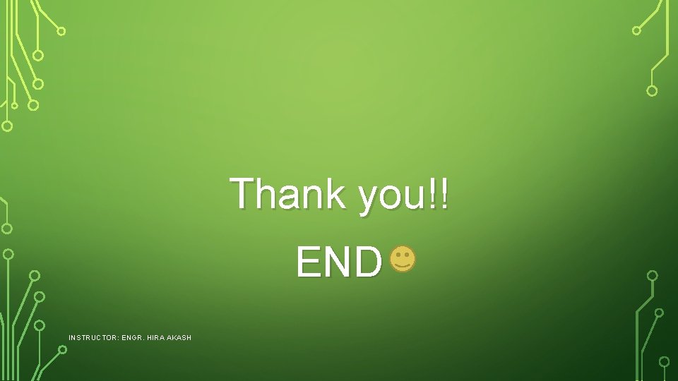 Thank you!! END INSTRUCTOR: ENGR. HIRA AKASH 