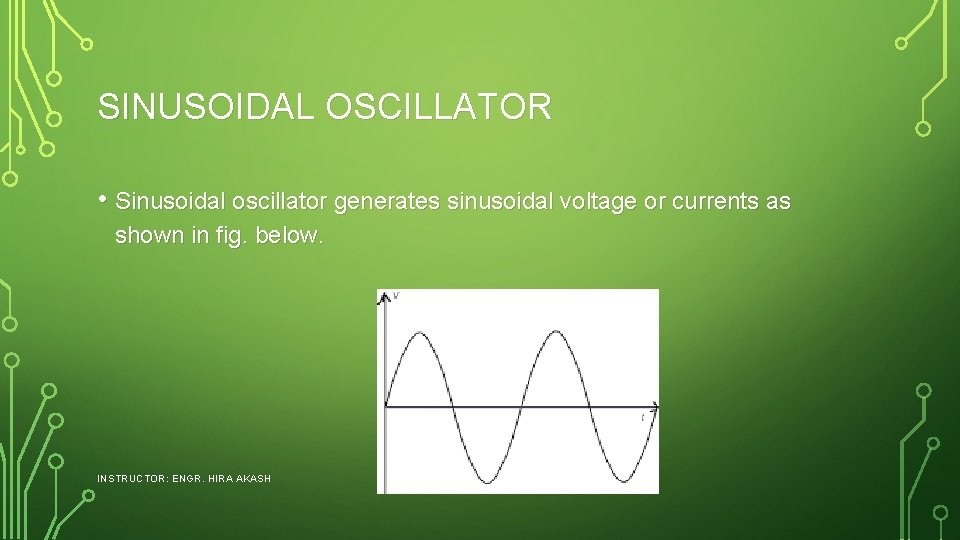 SINUSOIDAL OSCILLATOR • Sinusoidal oscillator generates sinusoidal voltage or currents as shown in fig.