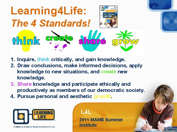 Learning 4 Life: The 4 Standards! 1. Inquire, think critically, and gain knowledge. 2.