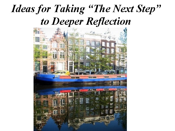Ideas for Taking “The Next Step” to Deeper Reflection 