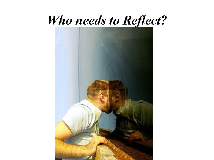 Who needs to Reflect? 
