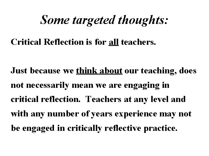 Some targeted thoughts: Critical Reflection is for all teachers. Just because we think about