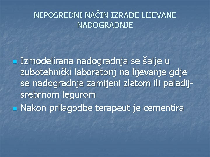 NEPOSREDNI NAČIN IZRADE LIJEVANE NADOGRADNJE n n Izmodelirana nadogradnja se šalje u zubotehnički laboratorij