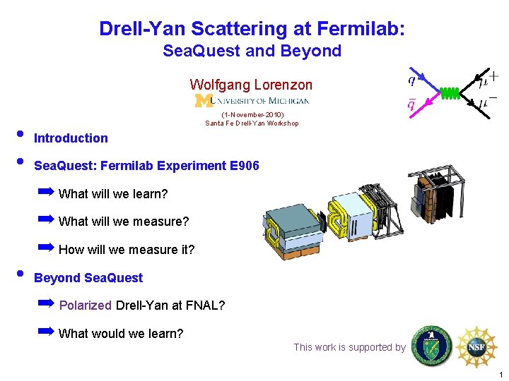 Drell-Yan Scattering at Fermilab: Sea. Quest and Beyond Wolfgang Lorenzon • • (1 -November-2010)