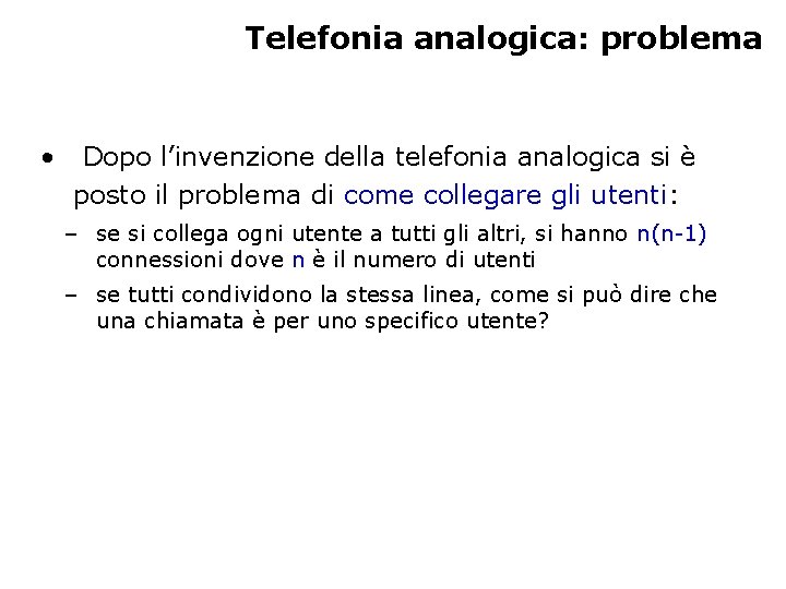 Telefonia analogica: problema • Dopo l’invenzione della telefonia analogica si è posto il problema