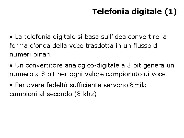 Telefonia digitale (1) • La telefonia digitale si basa sull’idea convertire la forma d’onda